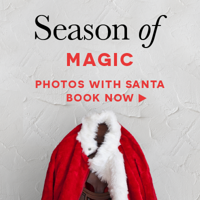 JLL_54068_D3b_HomeHeroSanta_Mobile_400x400 Season of Magic. Photos with Santa. Book Now