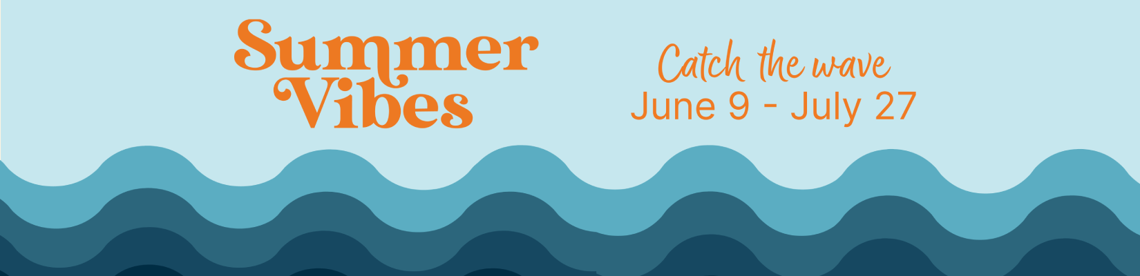 Summer Vibes. Catch the wave. June 9 - July 27